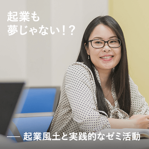 起業も夢じゃない！？起業風土と実践的なゼミ活動